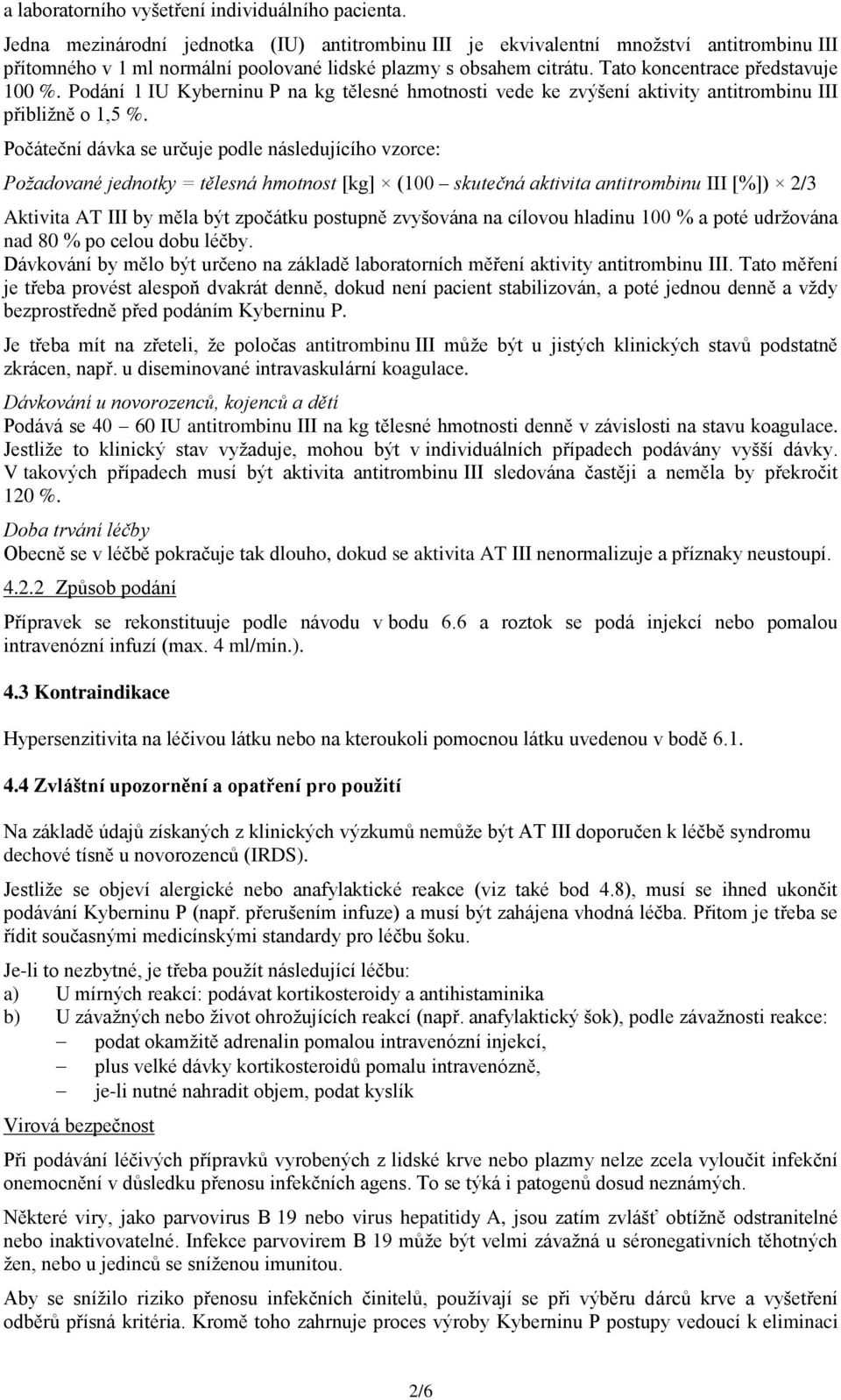 Podání 1 IU Kyberninu P na kg tělesné hmotnosti vede ke zvýšení aktivity antitrombinu III přibližně o 1,5 %.