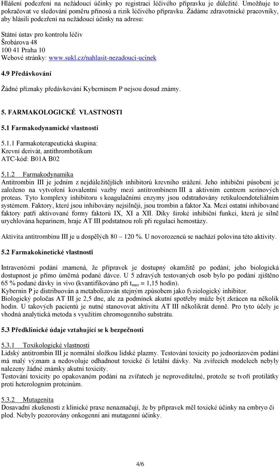 cz/nahlasit-nezadouci-ucinek 4.9 Předávkování Žádné příznaky předávkování Kyberninem P nejsou dosud známy. 5. FARMAKOLOGICKÉ VLASTNOSTI 5.1 