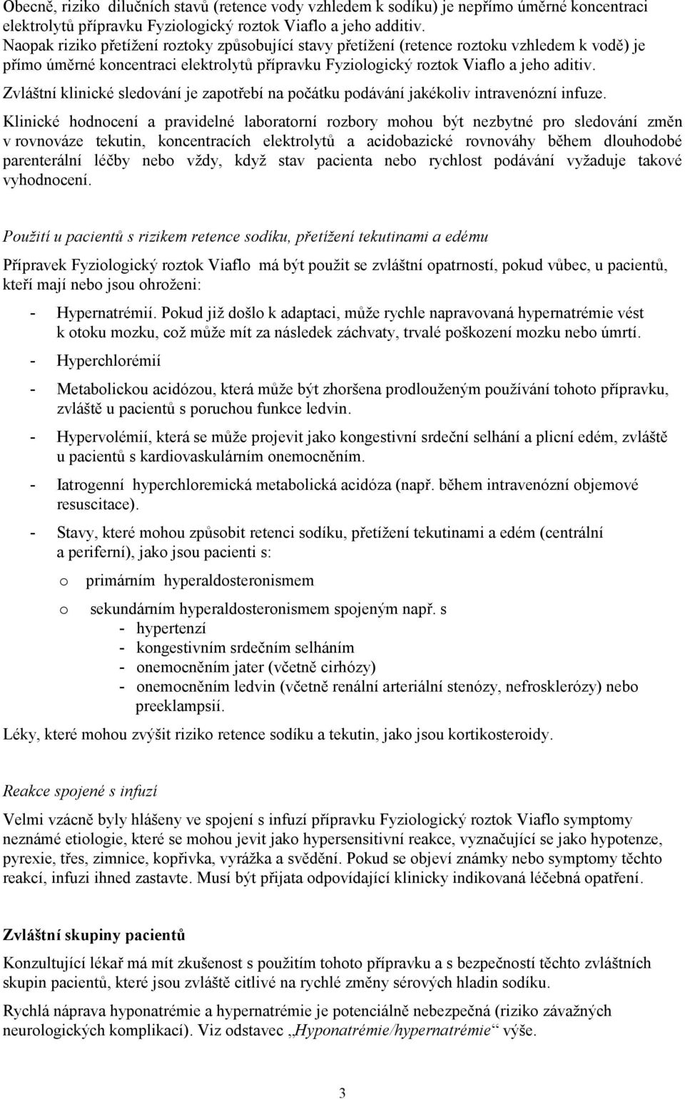 Zvláštní klinické sledování je zapotřebí na počátku podávání jakékoliv intravenózní infuze.