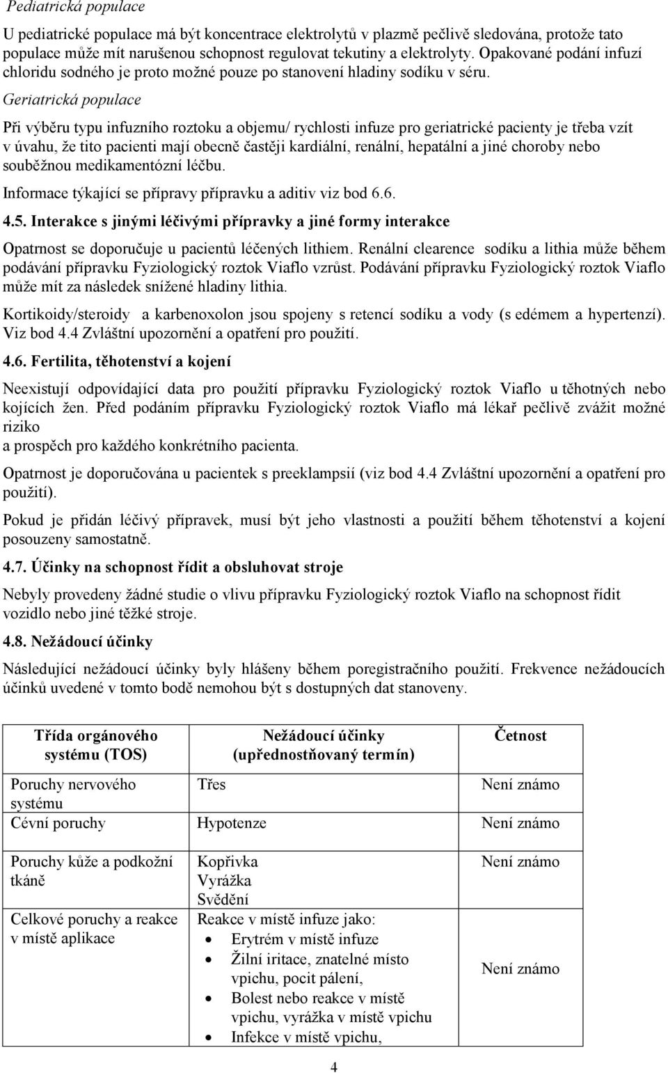 Geriatrická populace Při výběru typu infuzního roztoku a objemu/ rychlosti infuze pro geriatrické pacienty je třeba vzít v úvahu, že tito pacienti mají obecně častěji kardiální, renální, hepatální a