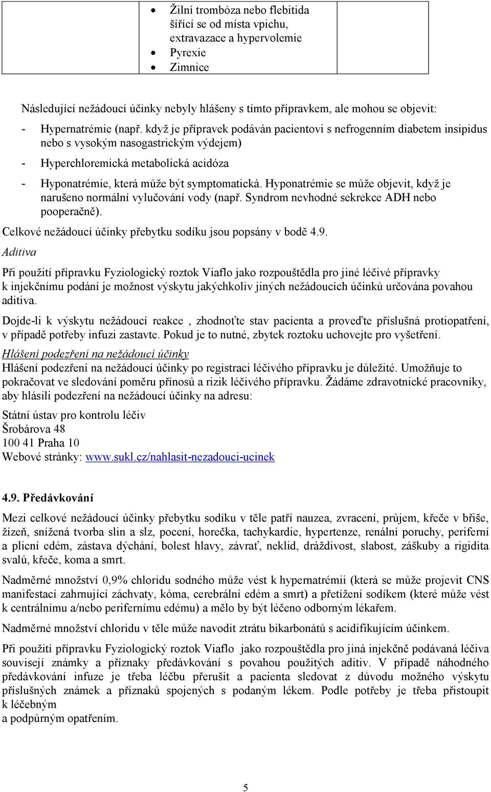 když je přípravek podáván pacientovi s nefrogenním diabetem insipidus nebo s vysokým nasogastrickým výdejem) - Hyperchloremická metabolická acidóza - Hyponatrémie, která může být symptomatická.