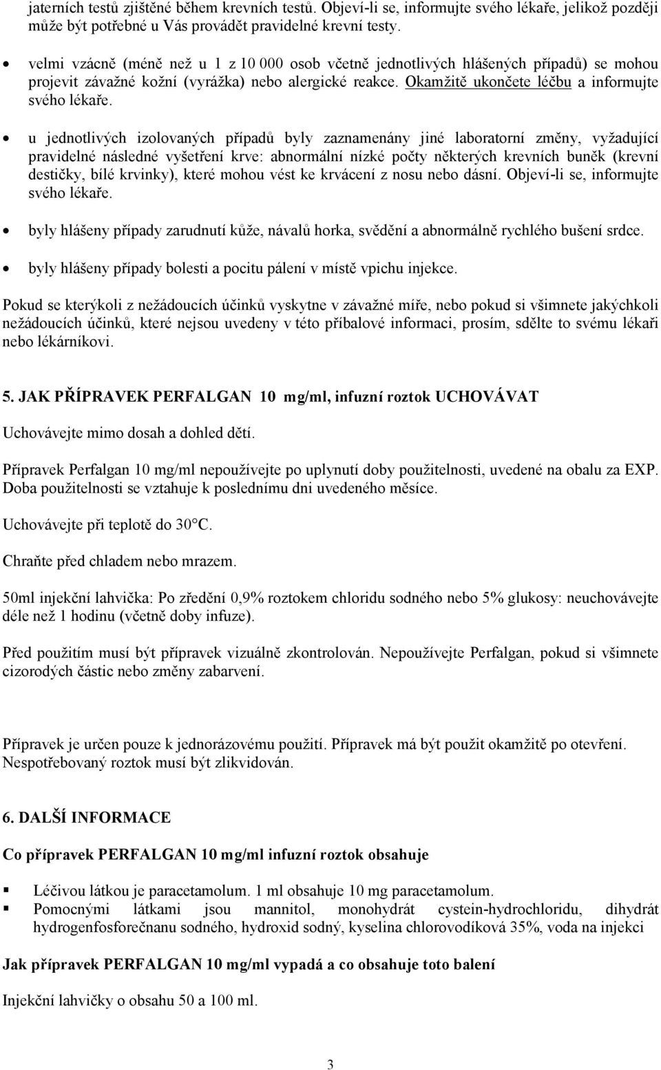 u jednotlivých izolovaných případů byly zaznamenány jiné laboratorní změny, vyžadující pravidelné následné vyšetření krve: abnormální nízké počty některých krevních buněk (krevní destičky, bílé