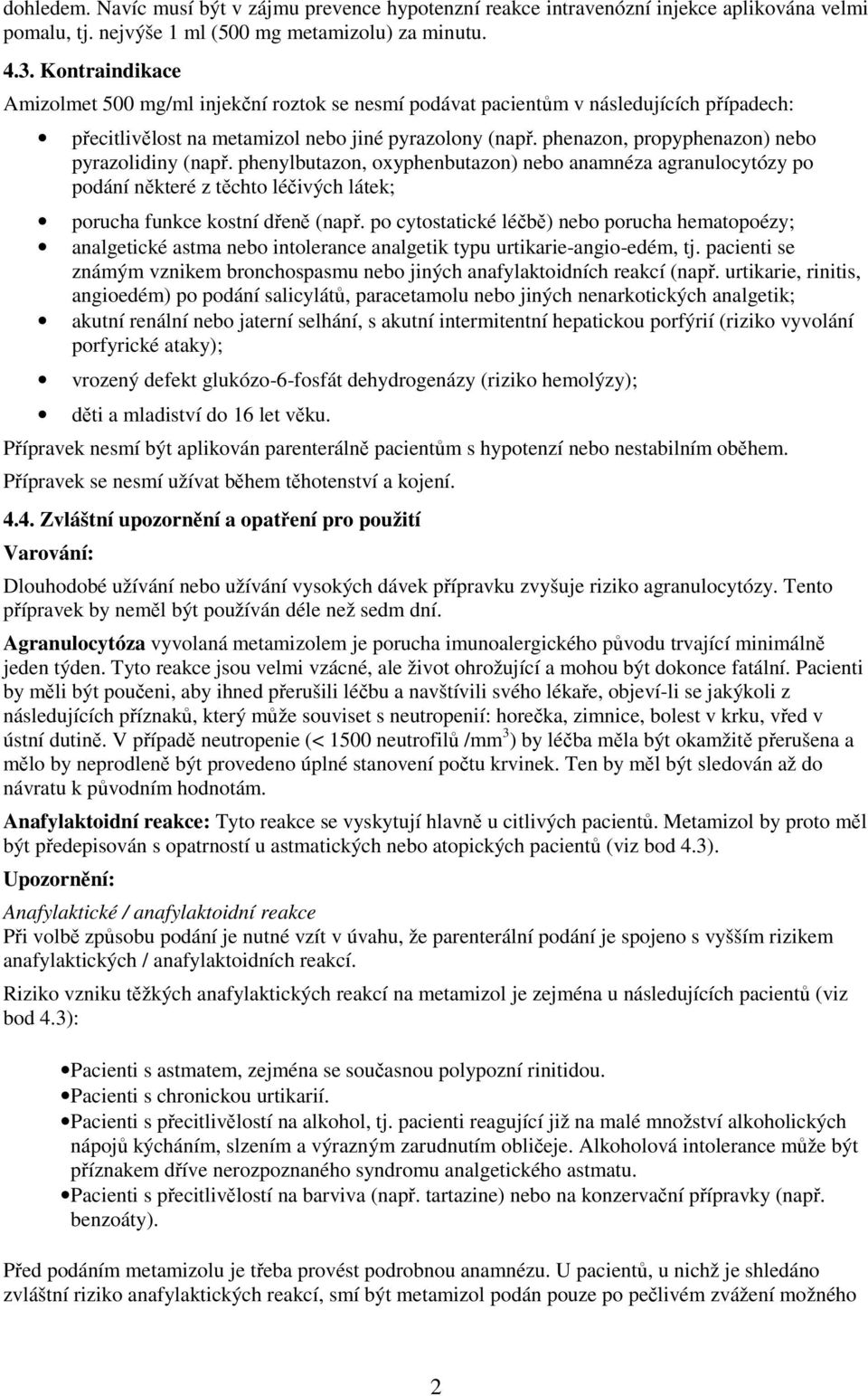 phenazon, propyphenazon) nebo pyrazolidiny (např. phenylbutazon, oxyphenbutazon) nebo anamnéza agranulocytózy po podání některé z těchto léčivých látek; porucha funkce kostní dřeně (např.