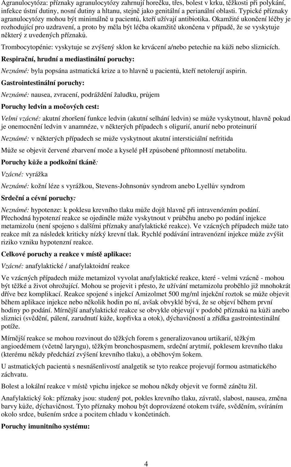 Okamžité ukončení léčby je rozhodující pro uzdravení, a proto by měla být léčba okamžitě ukončena v případě, že se vyskytuje některý z uvedených příznaků.