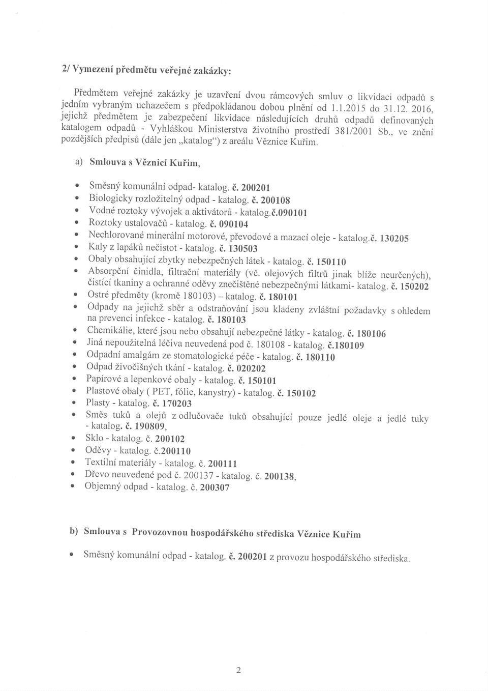 , ve zndni pozddj5fch piedpisri (d6le jen,,ktlog") z reiiu vdznice Kuiim. ) Smlouv s Vdznici Kuiim. o Smdsny komundlni odpd- ktlog. i. 200201 Biologicky rozloiitelny odpd - ktlog. i.20010g o vodn6 roztoky vyvojek ktiv6tor& - ktlog.