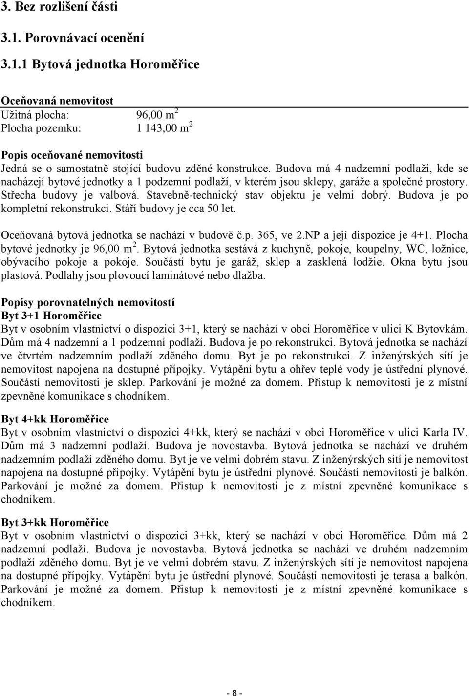 1 Bytová jednotka Horoměřice Oceňovaná nemovitost Užitná plocha: 96,00 m 2 Plocha pozemku: 1 143,00 m 2 Popis oceňované nemovitosti Jedná se o samostatně stojící budovu zděné konstrukce.