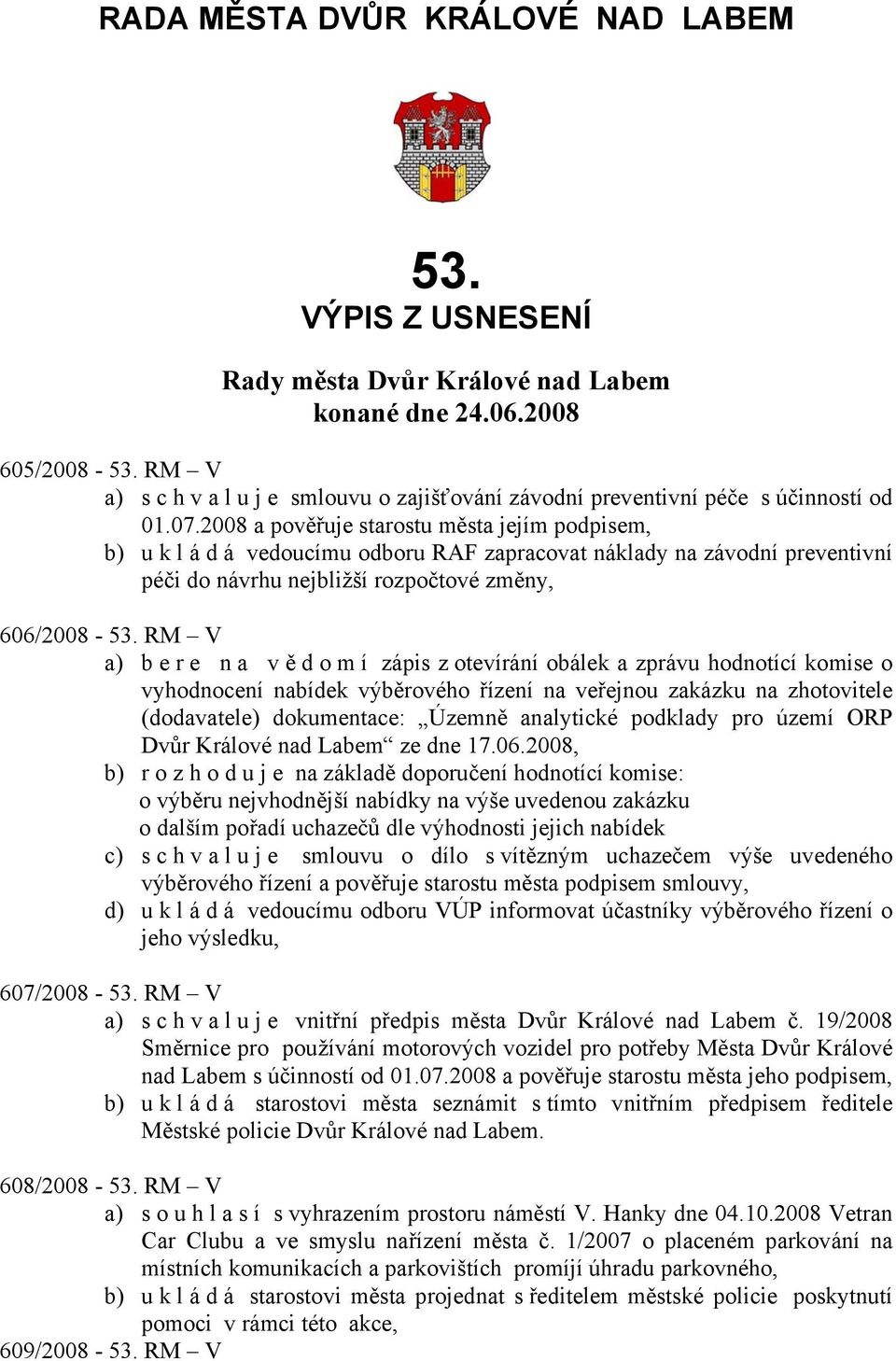 2008 a pověřuje starostu města jejím podpisem, b) u k l á d á vedoucímu odboru RAF zapracovat náklady na závodní preventivní péči do návrhu nejbližší rozpočtové změny, 606/2008-53.