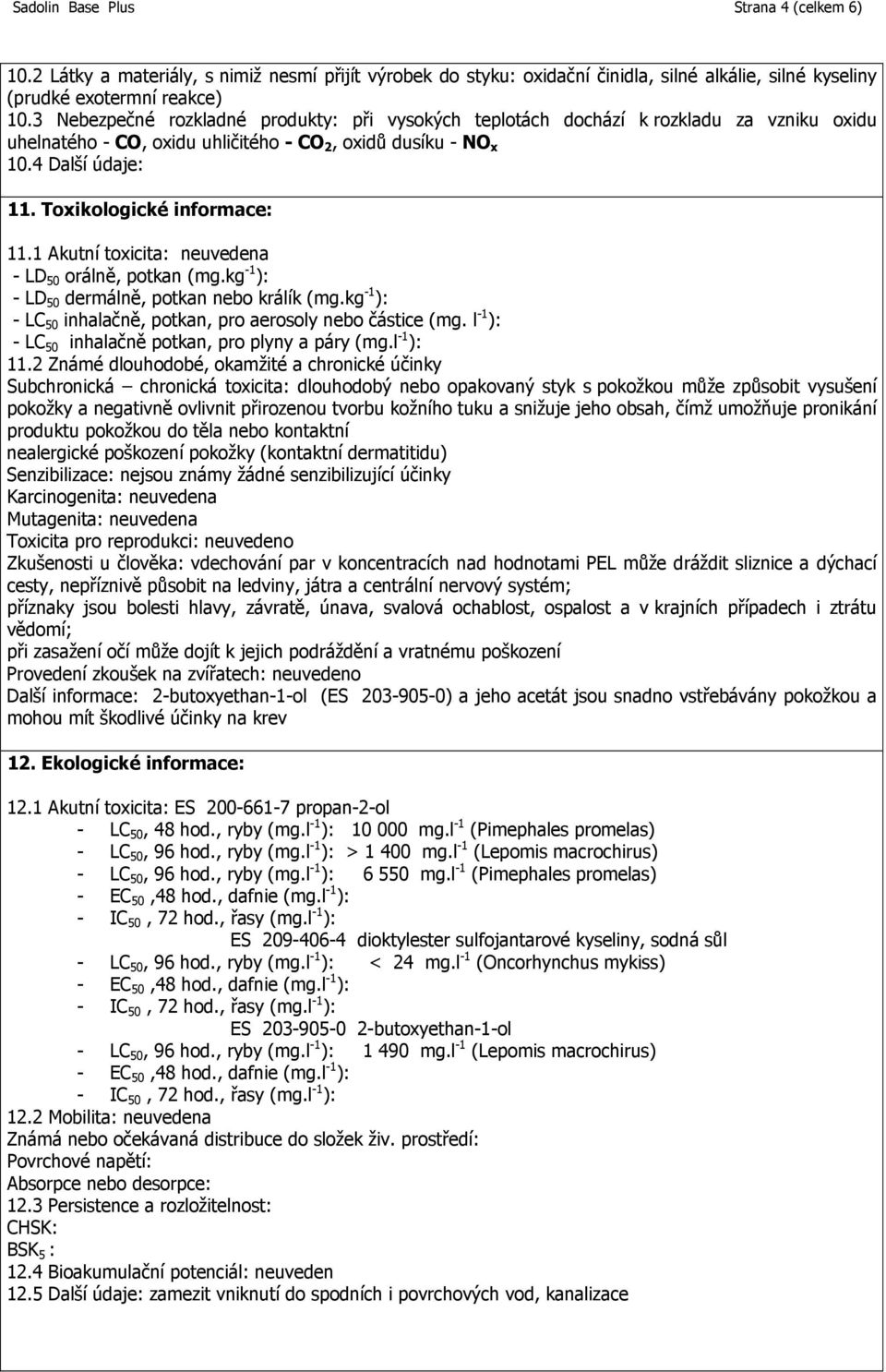 Toxikologické informace: 11.1 Akutní toxicita: neuvedena - LD 50 orálně, potkan (mg.kg -1 ): - LD 50 dermálně, potkan nebo králík (mg.kg -1 ): - LC 50 inhalačně, potkan, pro aerosoly nebo částice (mg.