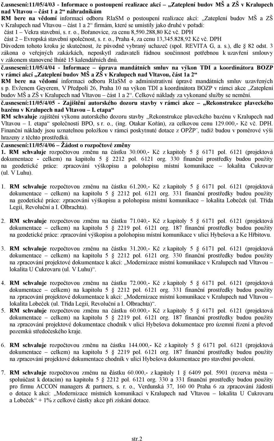 DPH část 2 Evropská stavební společnost, s. r. o., Praha 4, za cenu 13,345.828,92 Kč vč. DPH Důvodem tohoto kroku je skutečnost, že původně vybraný uchazeč (spol. REVITA G, a. s.), dle 82 odst.