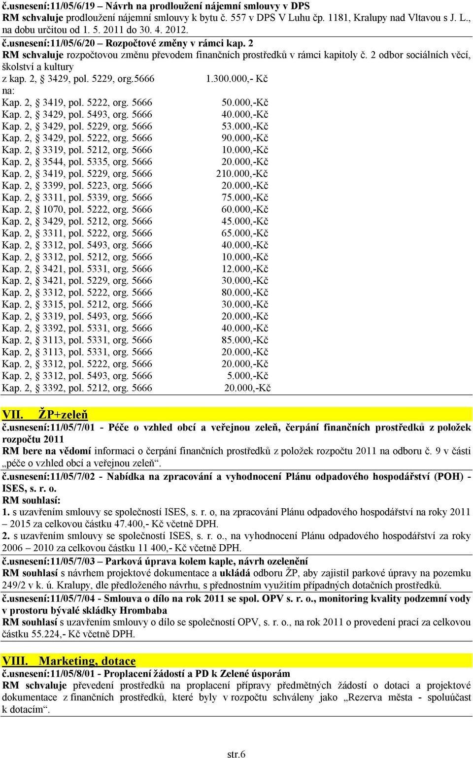 2, 3429, pol. 5229, org.5666 1.300.000,- Kč na: Kap. 2, 3419, pol. 5222, org. 5666 50.000,-Kč Kap. 2, 3429, pol. 5493, org. 5666 40.000,-Kč Kap. 2, 3429, pol. 5229, org. 5666 53.000,-Kč Kap. 2, 3429, pol. 5222, org. 5666 90.