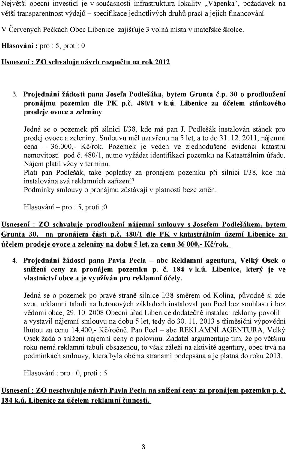 Projednání žádosti pana Josefa Podlešáka, bytem Grunta č.p. 30 o prodloužení pronájmu pozemku dle PK p.č. 480/1 v k.ú.