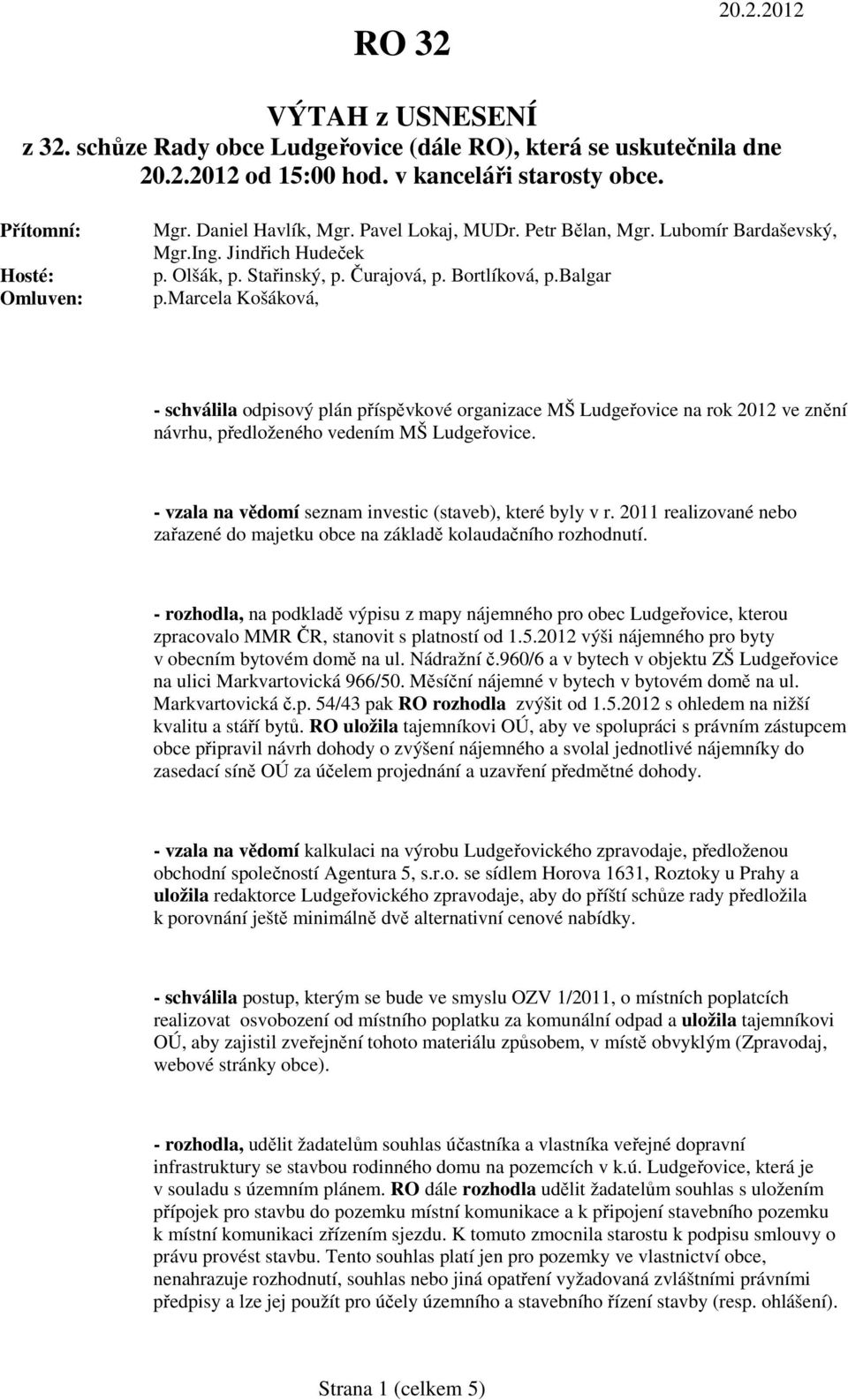 marcela Košáková, - schválila odpisový plán příspěvkové organizace MŠ Ludgeřovice na rok 2012 ve znění návrhu, předloženého vedením MŠ Ludgeřovice.