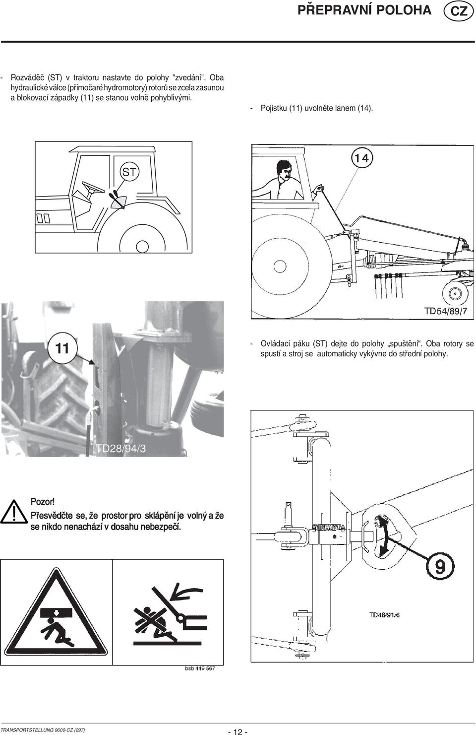 - Pojistku (11) uvolnïte lanem (14). ST - Ovl dacì p ku (ST) dejte do polohy ÑspuötÏnÌì.