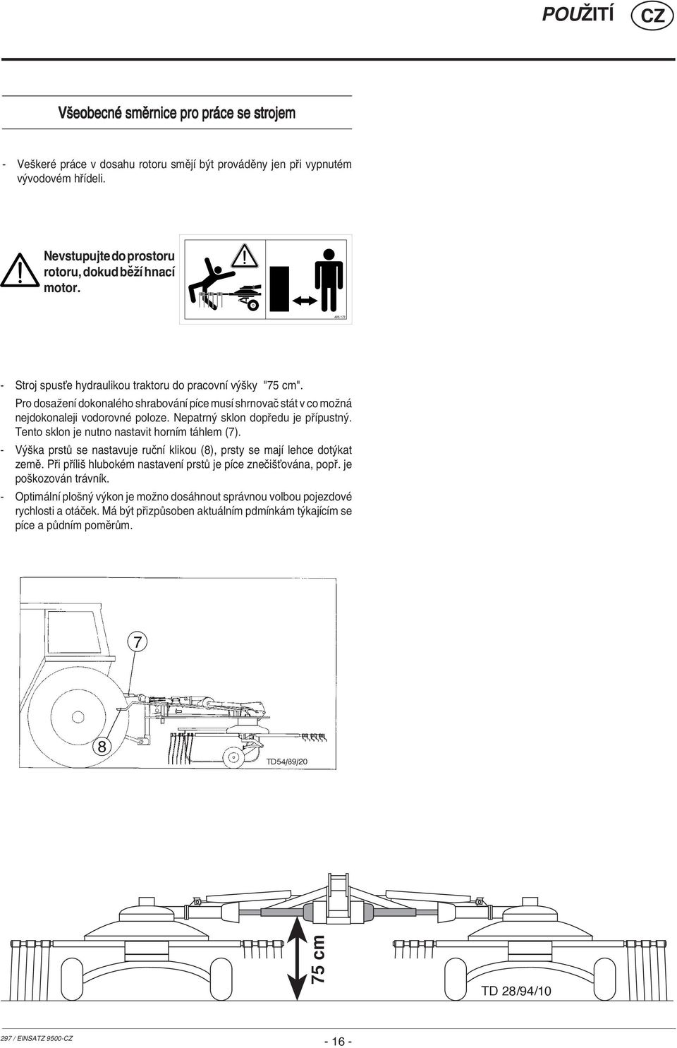 Nepatrn sklon dop edu je p Ìpustn. Tento sklon je nutno nastavit hornìm t hlem (7). - V öka prst se nastavuje ruënì klikou (8), prsty se majì lehce dot kat zemï.