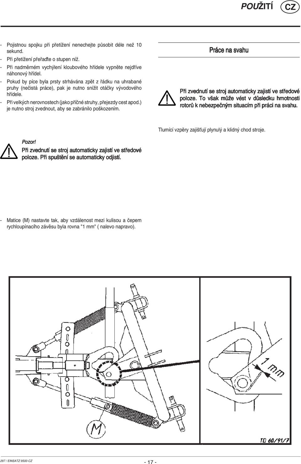 ) je nutno stroj zvednout, aby se zabr nilo poökozenìm. Pr ce na svahu P i zvednutì se stroj automaticky zajistì ve st edovè poloze.