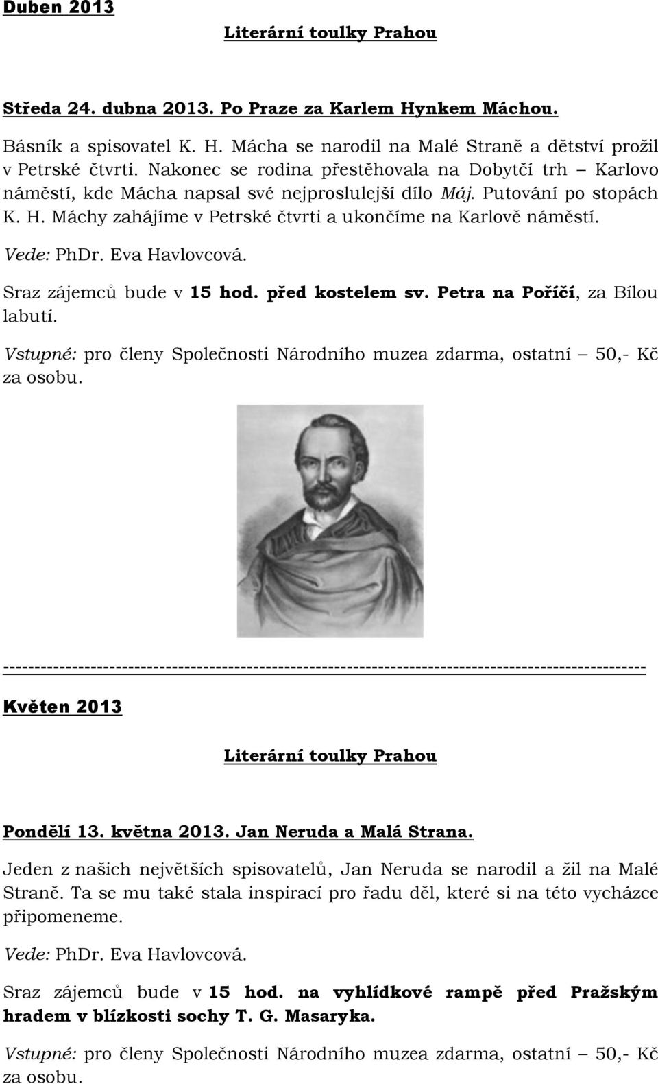 Vede: PhDr. Eva Havlovcová. Sraz zájemců bude v 15 hod. před kostelem sv. Petra na Poříčí, za Bílou labutí. Vstupné: pro členy Společnosti Národního muzea zdarma, ostatní 50,- Kč za osobu.