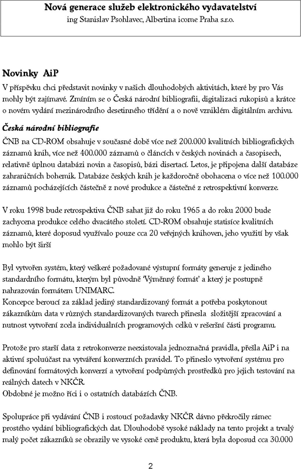 Èeská národní bibliografie ÈNB na CD-ROM obsahuje v souèasné dobì více než 200.000 kvalitních bibliografických záznamù knih, více než 400.