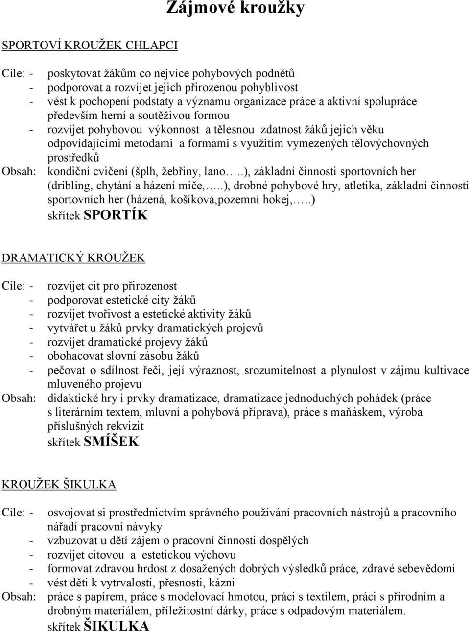 tělovýchovných prostředků Obsah: kondiční cvičení (šplh, žebřiny, lano..), základní činnosti sportovních her (dribling, chytání a házení míče,.