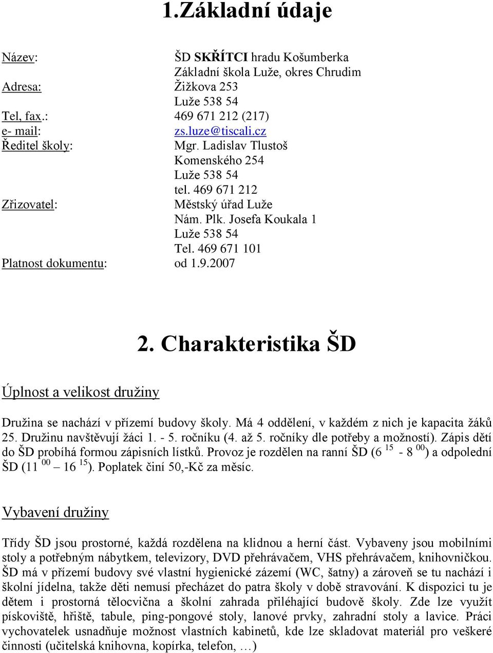 Charakteristika ŠD Úplnost a velikost družiny Druži se chází v přízemí budovy školy. Má 4 oddělení, v každém z nich je kapacita žáků 25. Družinu vštěvují žáci 1. - 5. ročníku (4. až 5.