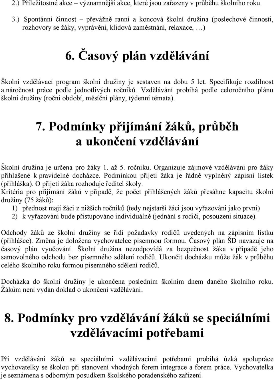 Časový plán vzdělávání Školní vzdělávací program školní družiny je sestaven dobu 5 let. Specifikuje rozdílnost a náročnost práce podle jednotlivých ročníků.