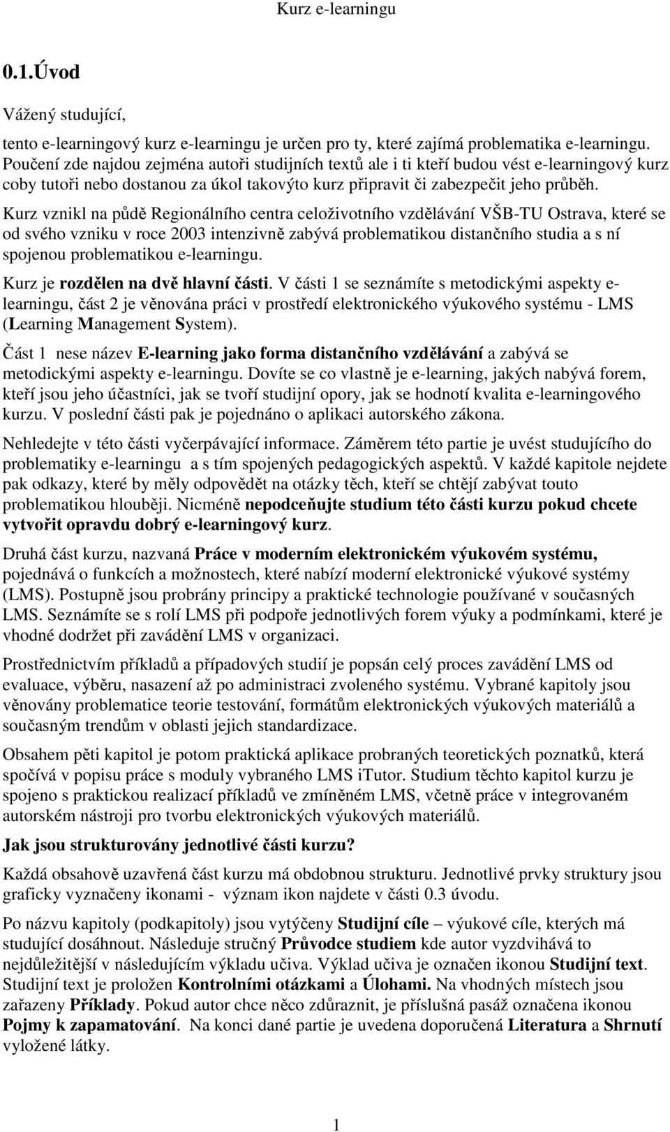 Kurz vznikl na půdě Regionálního centra celoživotního vzdělávání VŠB-TU Ostrava, které se od svého vzniku v roce 2003 intenzivně zabývá problematikou distančního studia a s ní spojenou problematikou