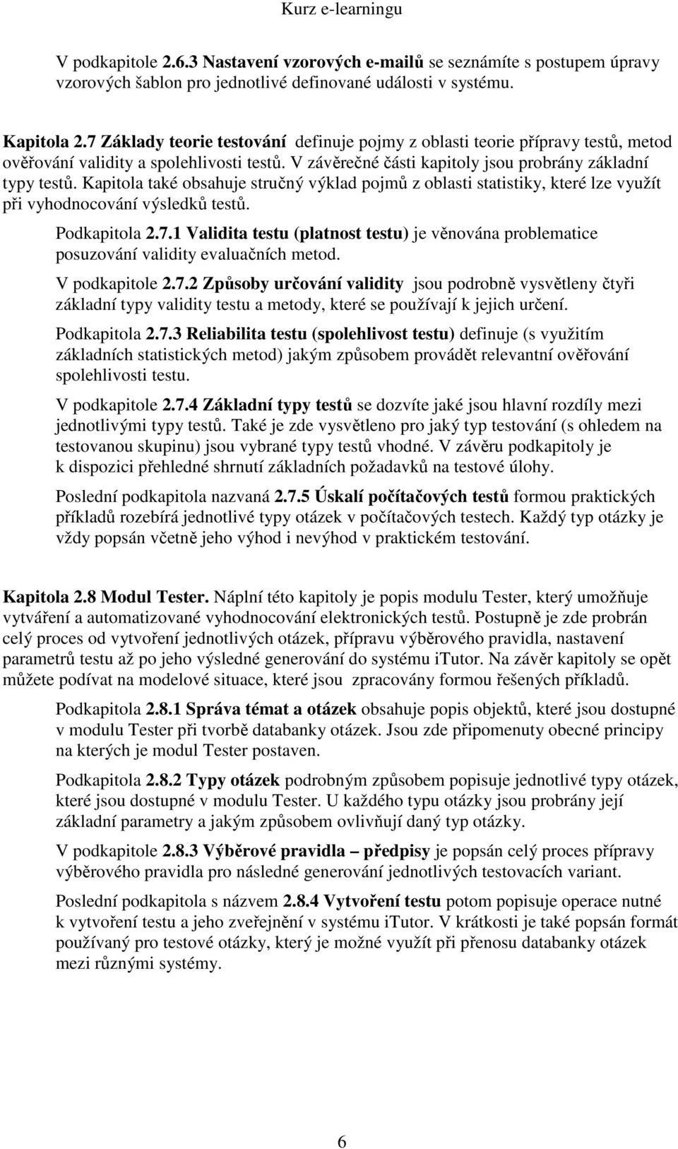 Kapitola také obsahuje stručný výklad pojmů z oblasti statistiky, které lze využít při vyhodnocování výsledků testů. Podkapitola 2.7.