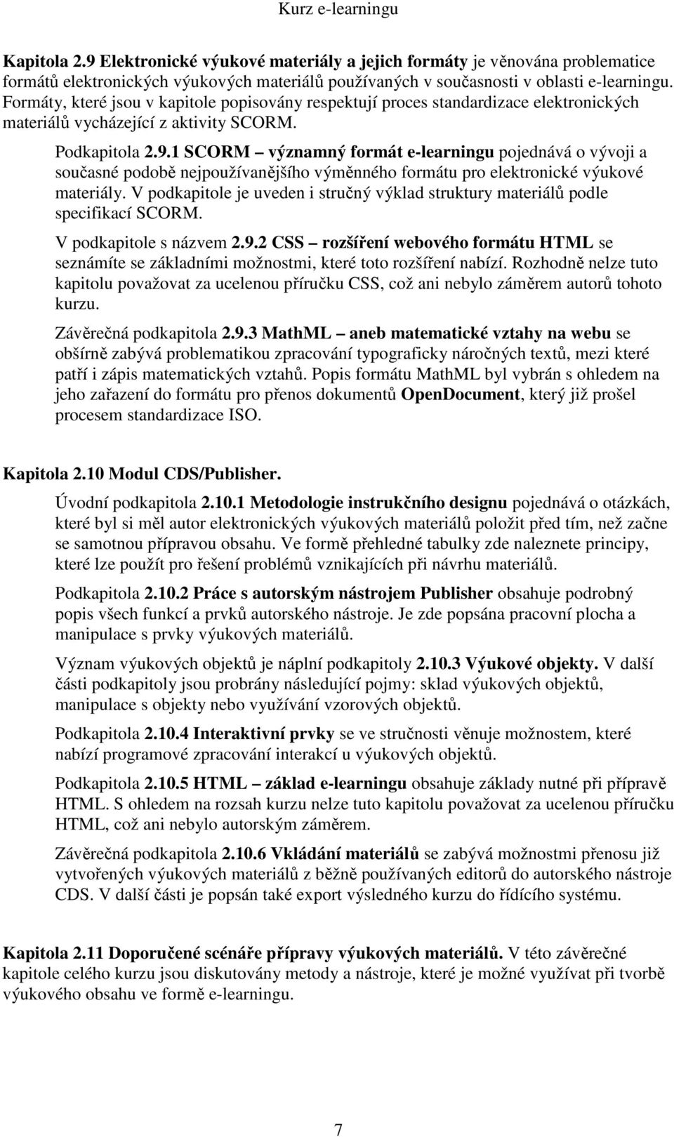 1 SCORM významný formát e-learningu pojednává o vývoji a současné podobě nejpoužívanějšího výměnného formátu pro elektronické výukové materiály.