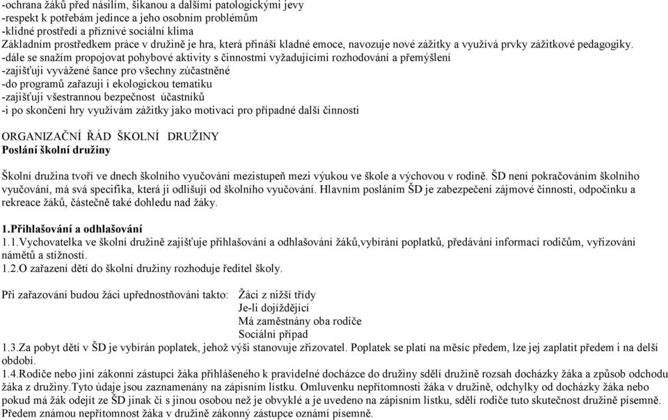 -dále se snažím propojovat pohybové aktivity s činnostmi vyžadujícími rozhodování a přemýšlení -zajišťuji vyvážené šance pro všechny zúčastněné -do programů zařazuji i ekologickou tematiku -zajišťuji