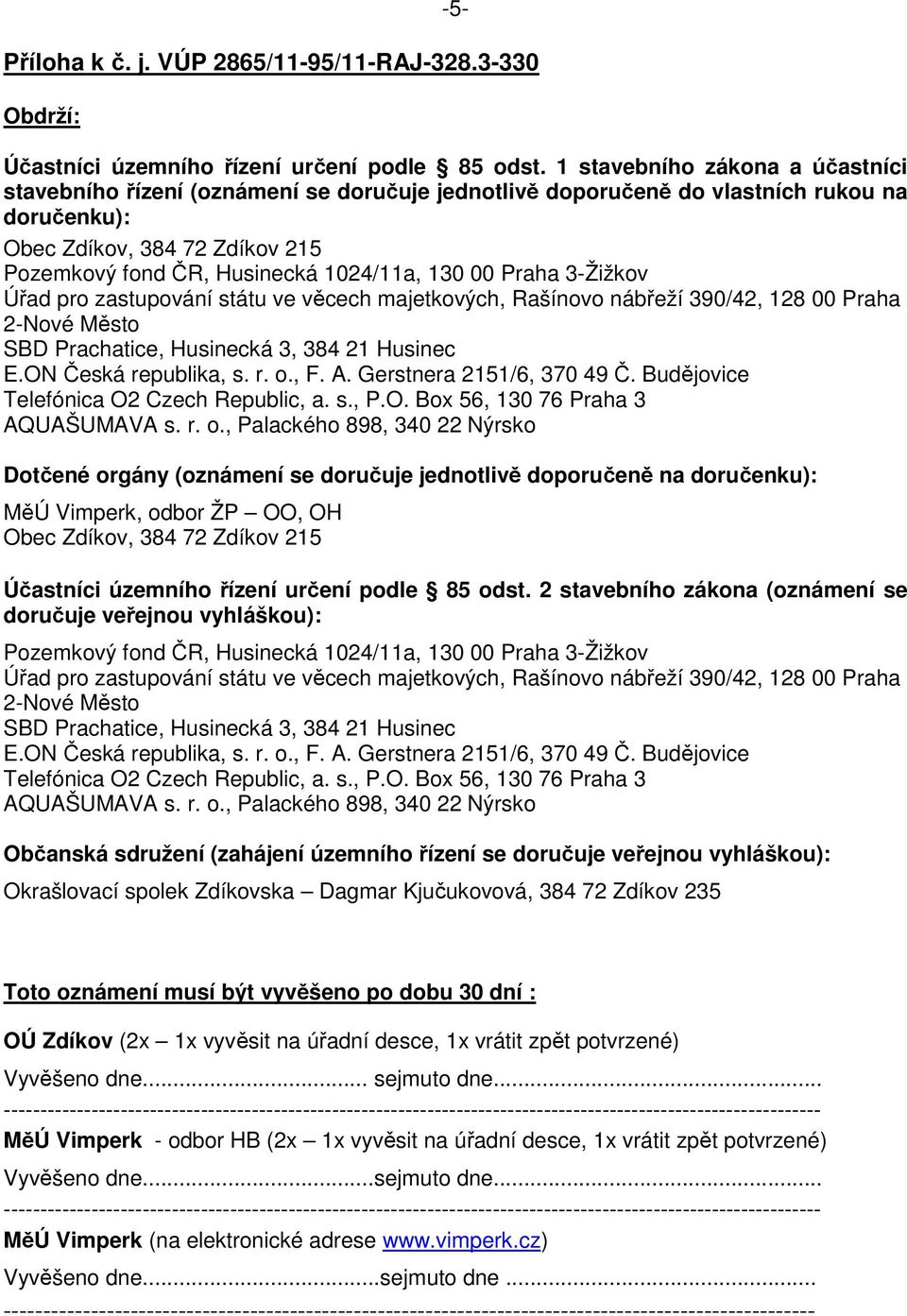 130 00 Praha 3-Žižkov Úřad pro zastupování státu ve věcech majetkových, Rašínovo nábřeží 390/42, 128 00 Praha 2-Nové Město SBD Prachatice, Husinecká 3, 384 21 Husinec E.ON Česká republika, s. r. o.