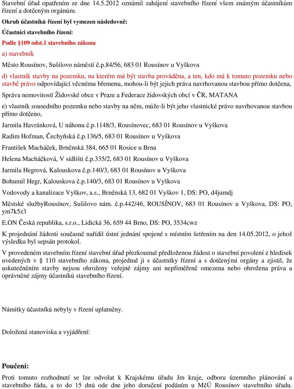 84/56, 683 01 Rousínov u Vyškova d) vlastník stavby na pozemku, na kterém má být stavba prováděna, a ten, kdo má k tomuto pozemku nebo stavbě právo odpovídající věcnému břemenu, mohou-li být jejich