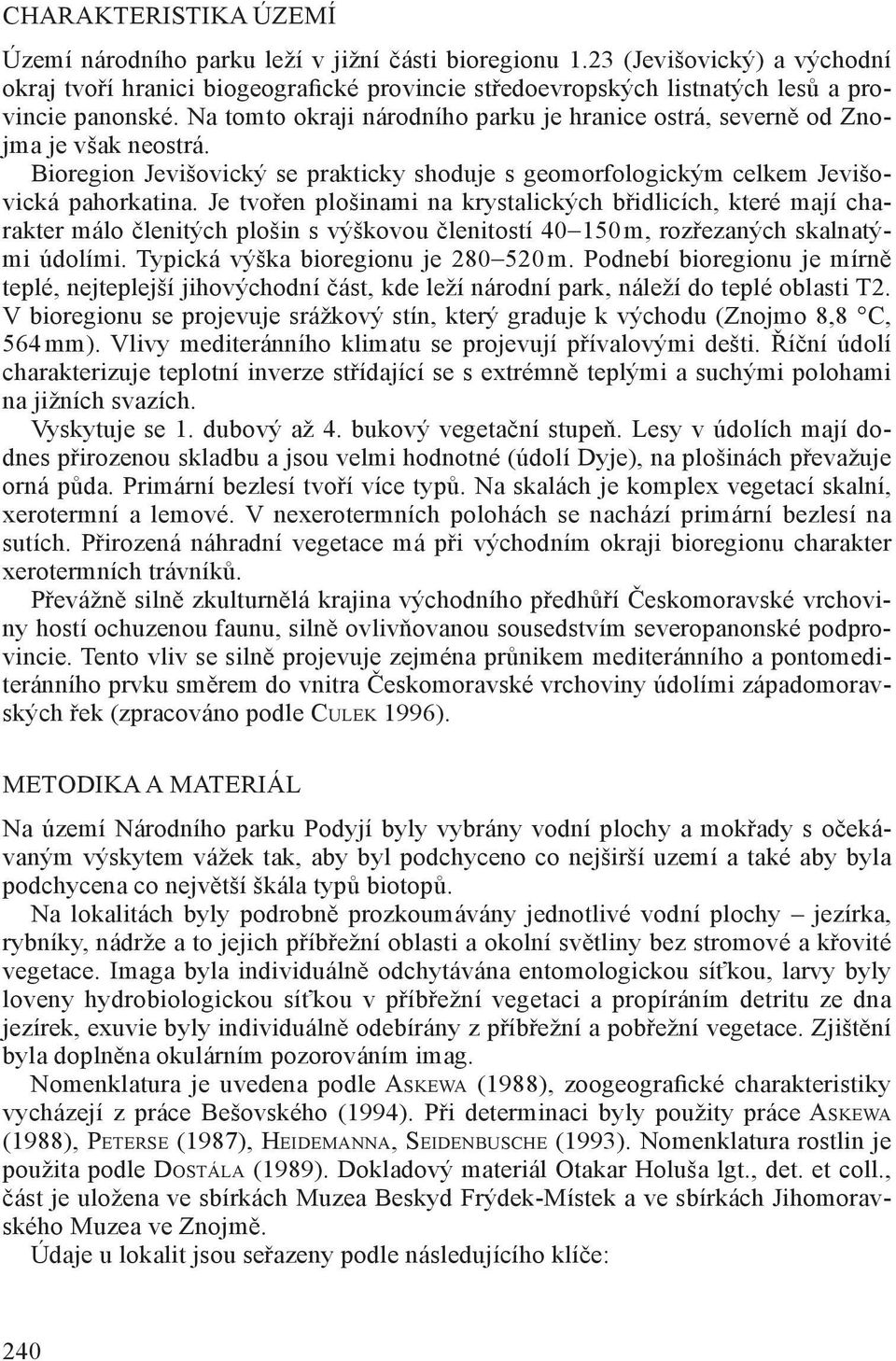 Na tomto okraji národního parku je hranice ostrá, severně od Znojma je však neostrá. Bioregion Jevišovický se prakticky shoduje s geomorfologickým celkem Jevišovická pahorkatina.