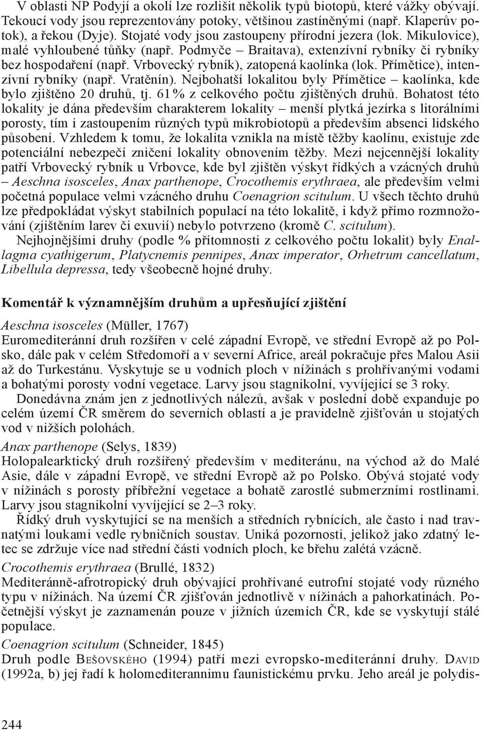 Vrbovecký rybník), zatopená kaolínka (lok. Přímětice), intenzívní rybníky (např. Vratěnín). Nejbohatší lokalitou byly Přímětice kaolínka, kde bylo zjištěno 20 druhů, tj.