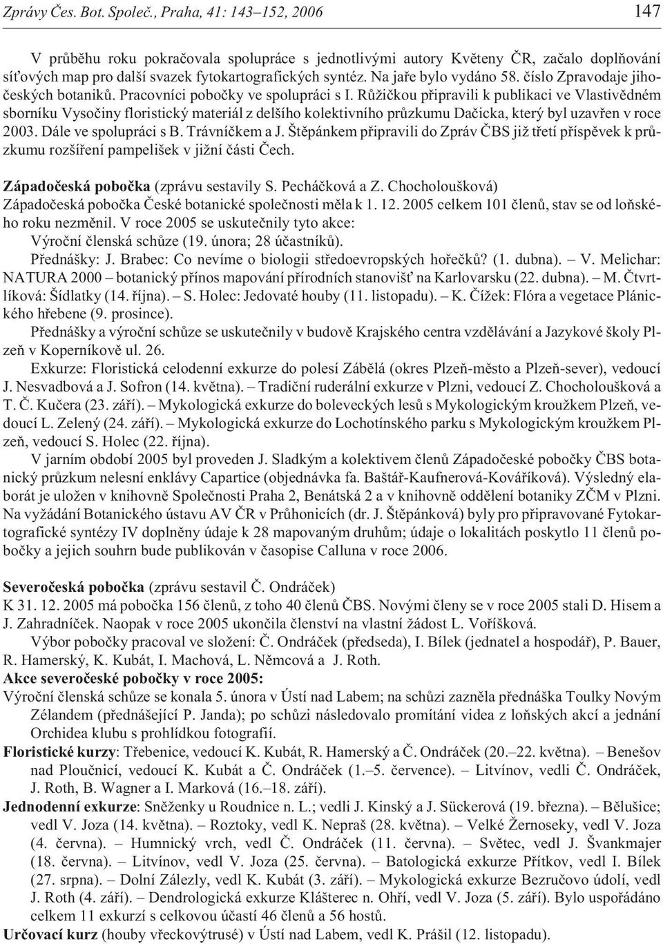 Na jaøe bylo vydáno 58. èíslo Zpravodaje jihoèeských botanikù. Pracovníci poboèky ve spolupráci s I.