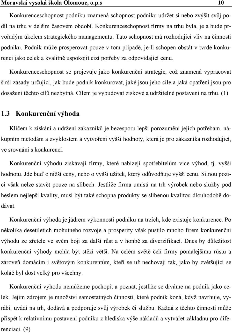 Podnik může prosperovat pouze v tom případě, je-li schopen obstát v tvrdé konkurenci jako celek a kvalitně uspokojit cizí potřeby za odpovídající cenu.