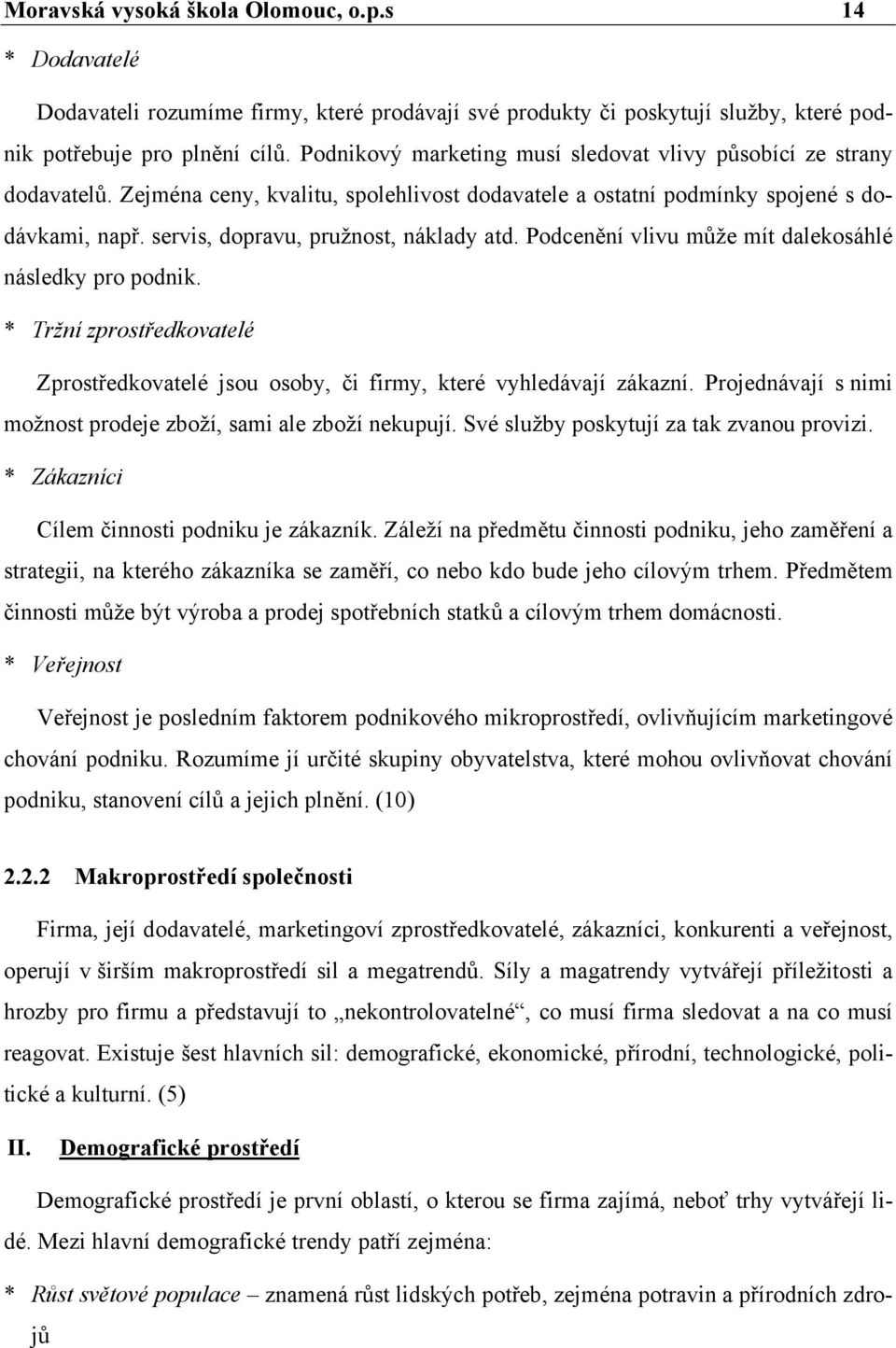 servis, dopravu, pružnost, náklady atd. Podcenění vlivu může mít dalekosáhlé následky pro podnik. * Tržní zprostředkovatelé Zprostředkovatelé jsou osoby, či firmy, které vyhledávají zákazní.