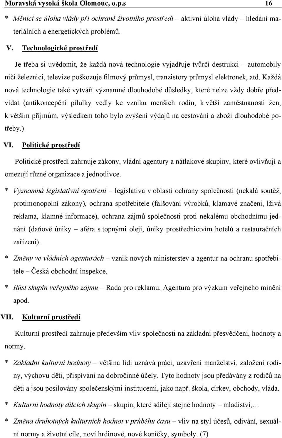 Každá nová technologie také vytváří významné dlouhodobé důsledky, které nelze vždy dobře předvídat (antikoncepční pilulky vedly ke vzniku menších rodin, k větší zaměstnanosti žen, k větším příjmům,