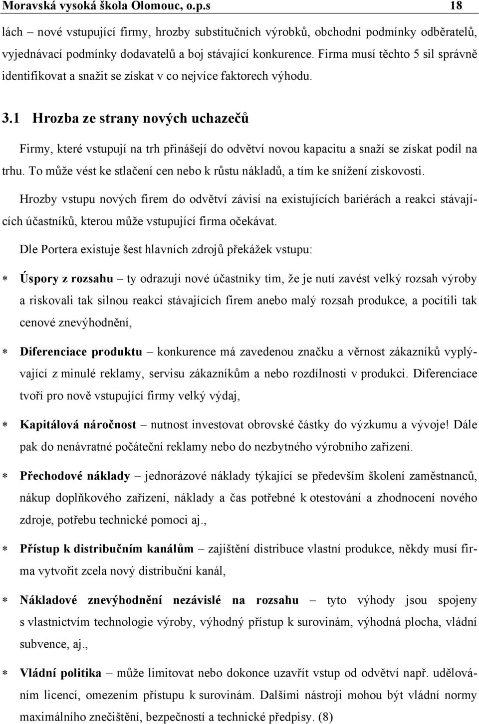 1 Hrozba ze strany nových uchazečů Firmy, které vstupují na trh přinášejí do odvětví novou kapacitu a snaží se získat podíl na trhu.