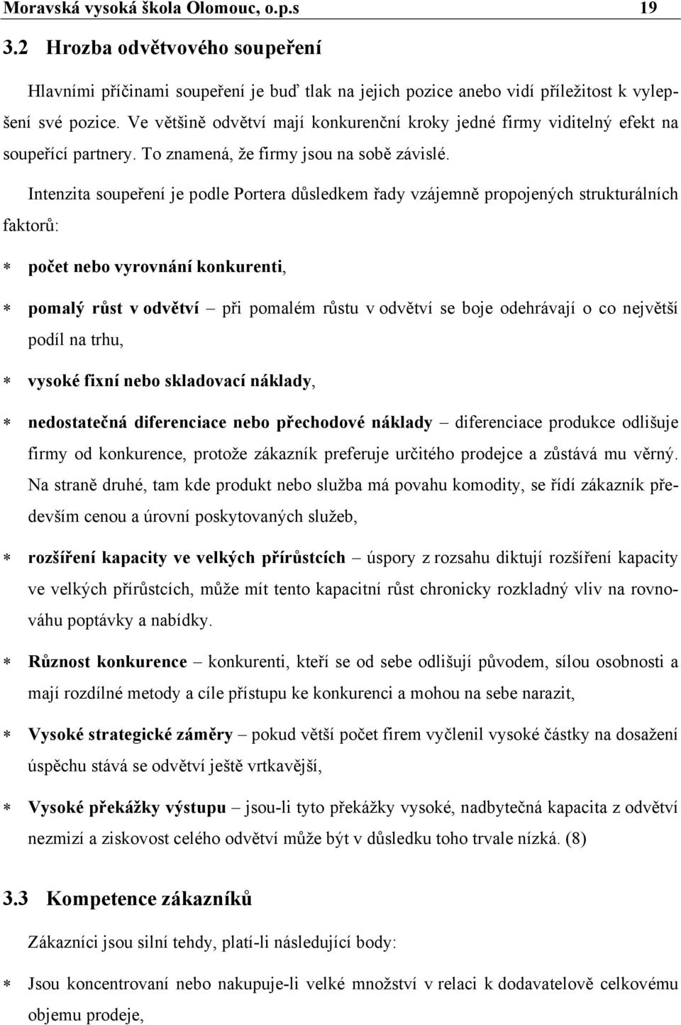 Intenzita soupeření je podle Portera důsledkem řady vzájemně propojených strukturálních faktorů: počet nebo vyrovnání konkurenti, pomalý růst v odvětví při pomalém růstu v odvětví se boje odehrávají