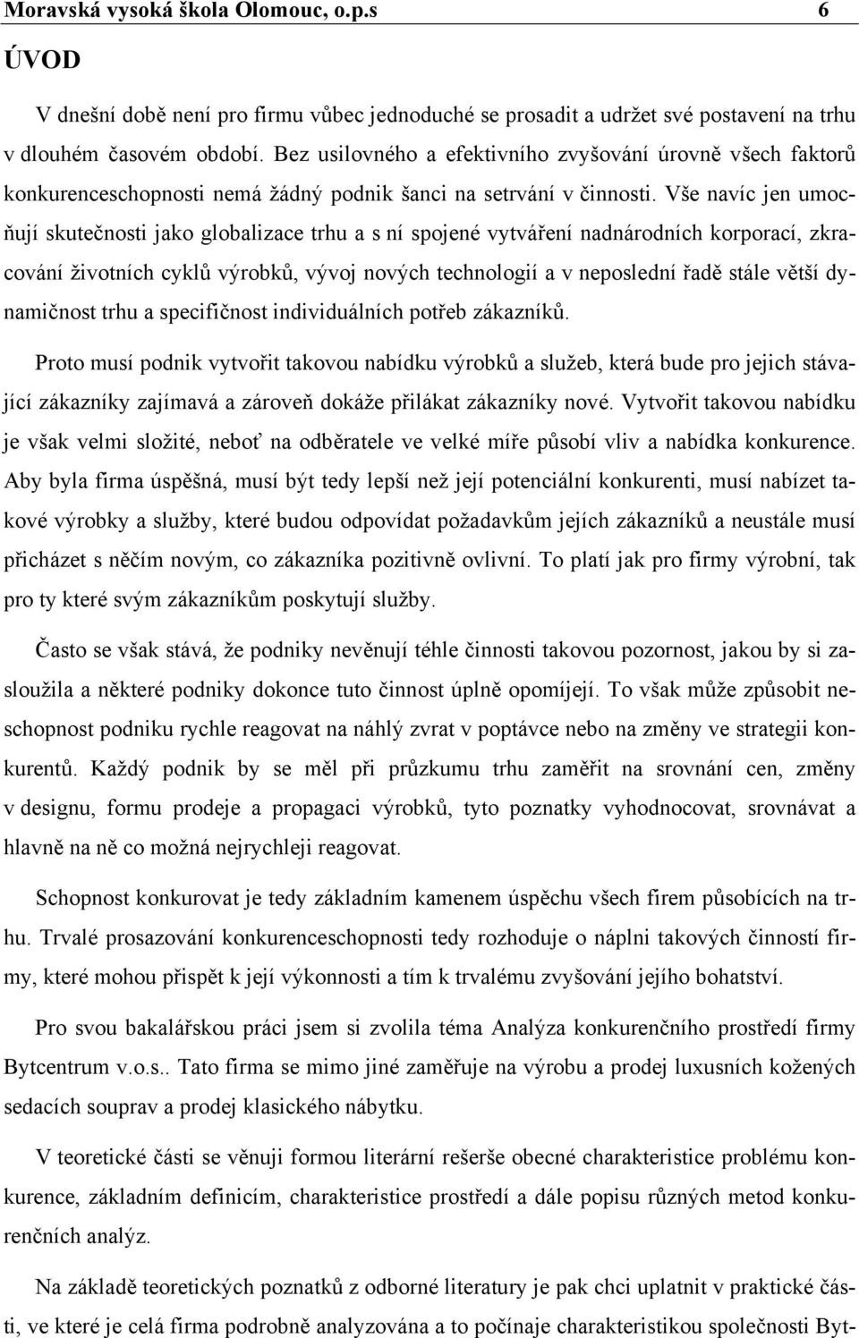 Vše navíc jen umocňují skutečnosti jako globalizace trhu a s ní spojené vytváření nadnárodních korporací, zkracování životních cyklů výrobků, vývoj nových technologií a v neposlední řadě stále větší