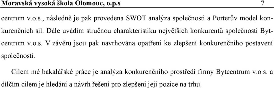 Cílem mé bakalářské práce je analýza konkurenčního prostředí firmy Bytcentrum v.o.s. a dílčím cílem je hledání a návrh řešení pro zlepšení její pozice na trhu.