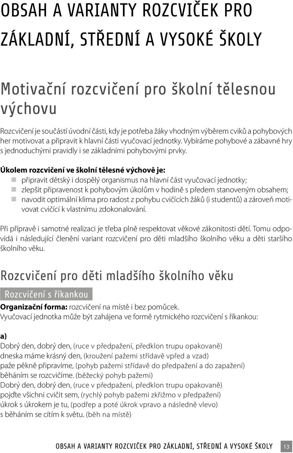 Úkolem rozcvičení ve školní tělesné výchově je: připravit dětský i dospělý organismus na hlavní část vyučovací jednotky; zlepšit připravenost k pohybovým úkolům v hodině s předem stanoveným obsahem;