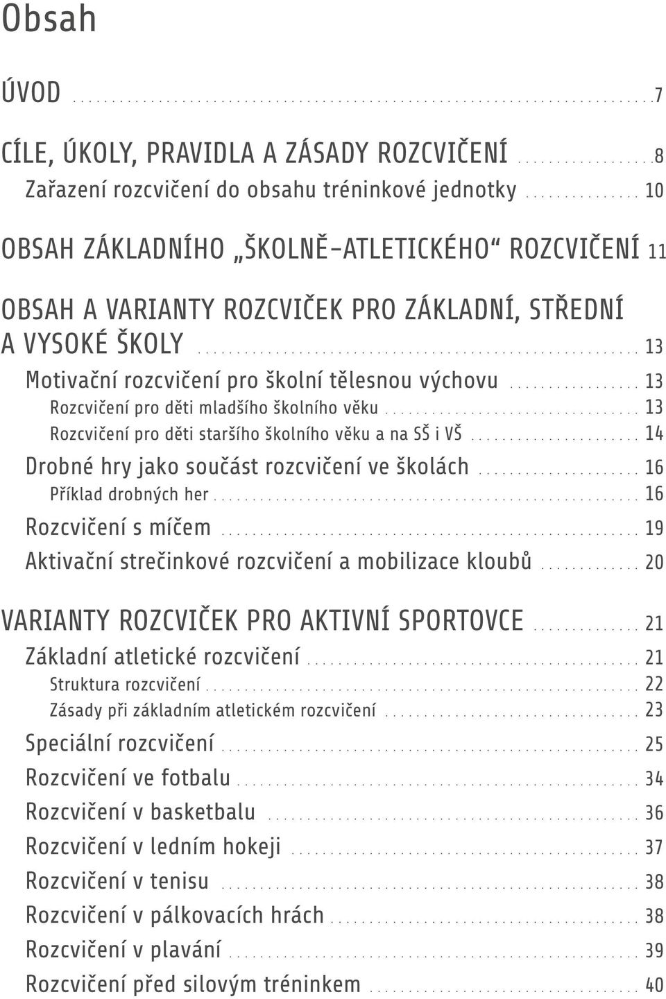 hry jako součást rozcvičení ve školách 16 Příklad drobných her 16 Rozcvičení s míčem 19 Aktivační strečinkové rozcvičení a mobilizace kloubů 20 Varianty rozcviček pro aktivní sportovce 21 Základní