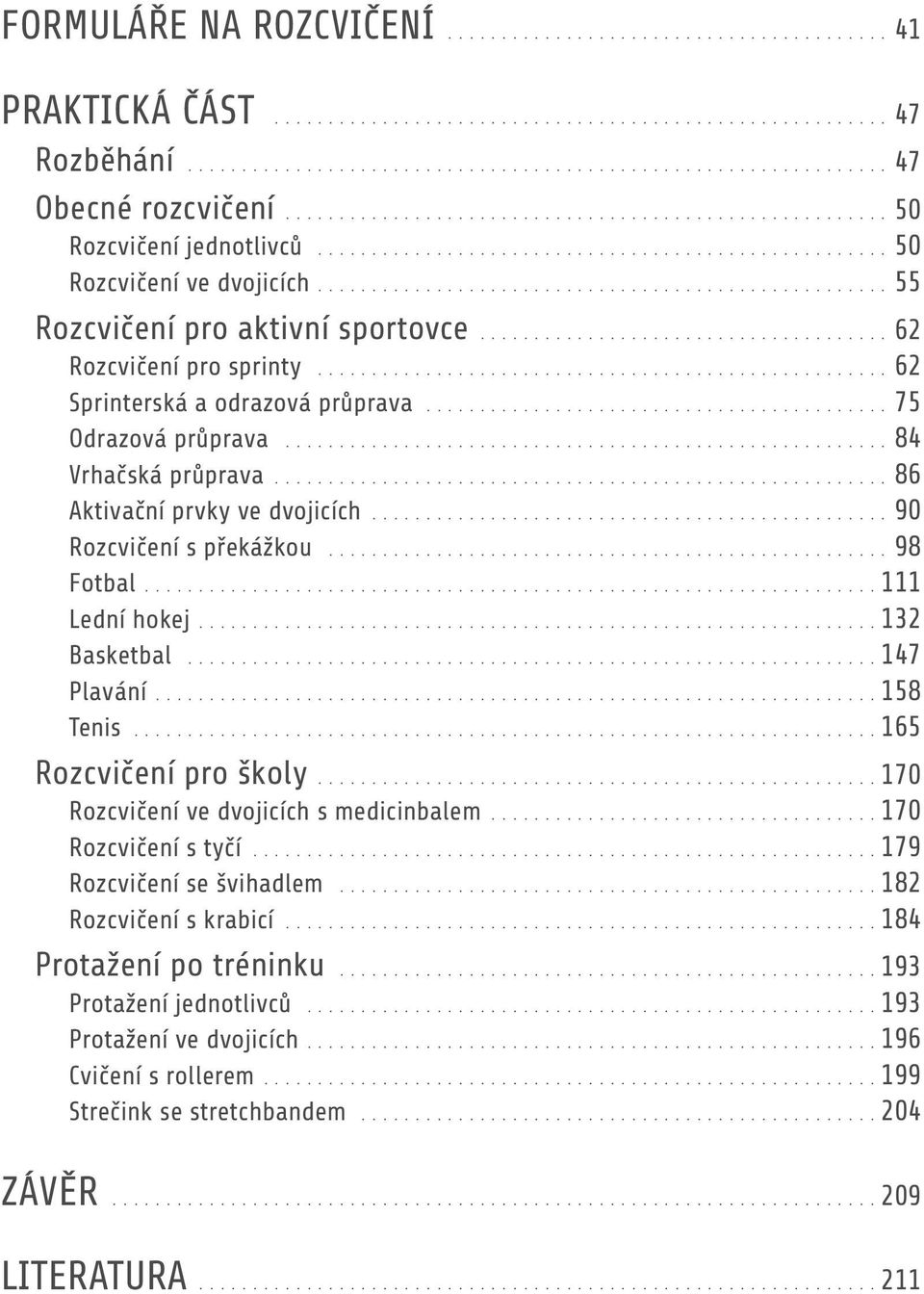 překážkou 98 Fotbal 111 Lední hokej 132 Basketbal 147 Plavání 158 Tenis 165 Rozcvičení pro školy 170 Rozcvičení ve dvojicích s medicinbalem.