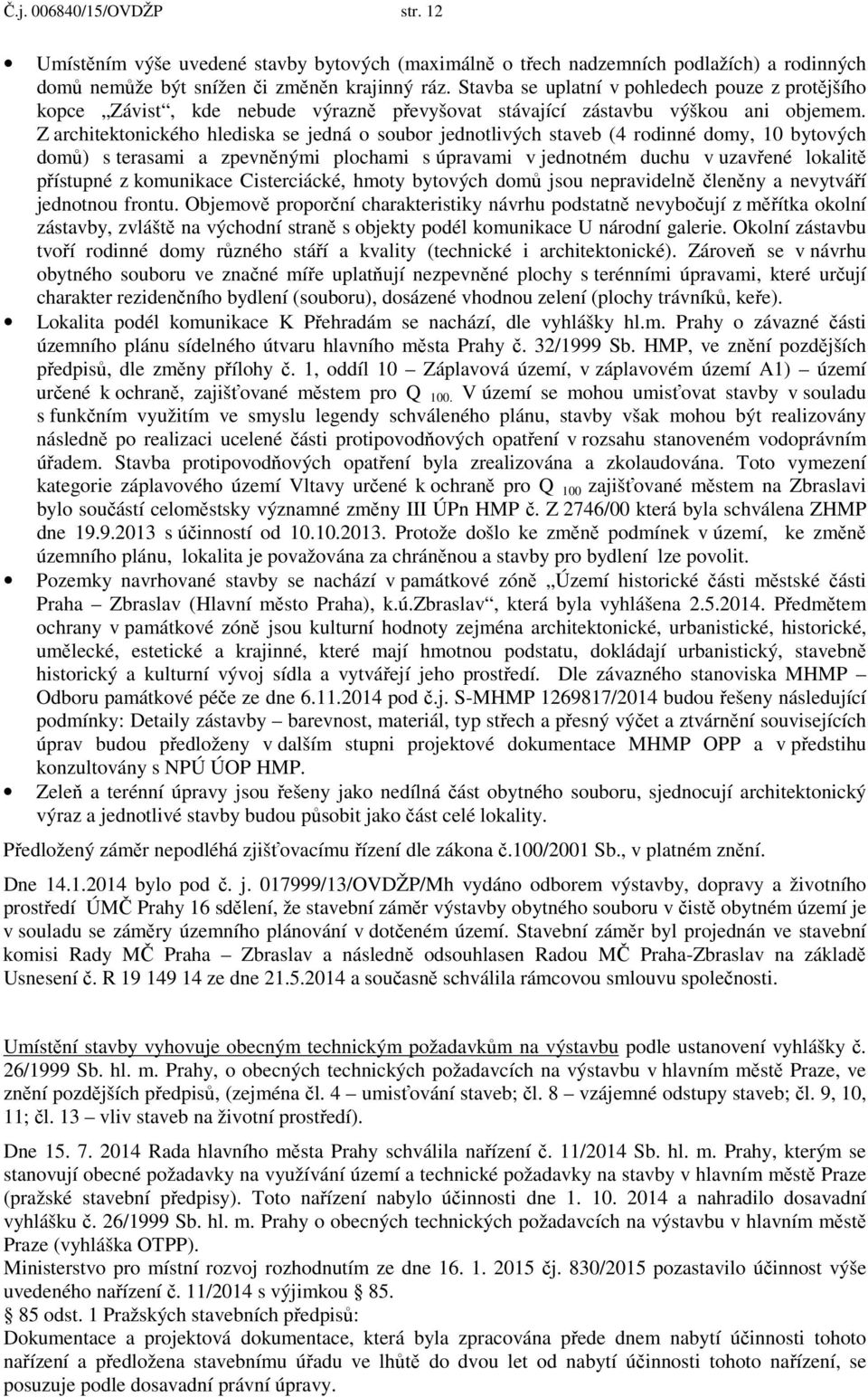 Z architektonického hlediska se jedná o soubor jednotlivých staveb (4 rodinné domy, 10 bytových dom ) s terasami a zpevn nými plochami s úpravami v jednotném duchu v uzav ené lokalit p ístupné z