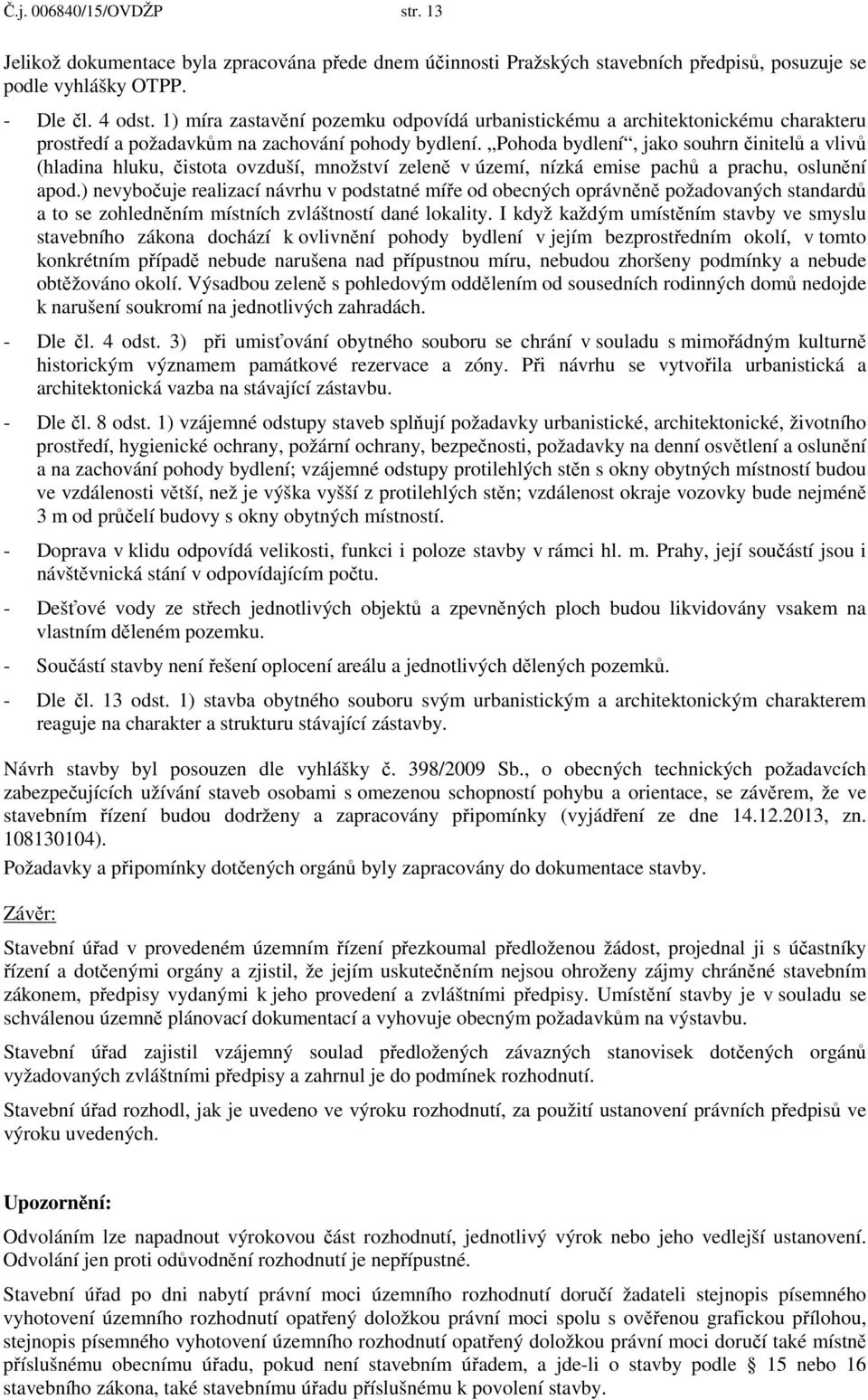 Pohoda bydlení, jako souhrn initel a vliv (hladina hluku, istota ovzduší, množství zelen v území, nízká emise pach a prachu, oslun ní apod.