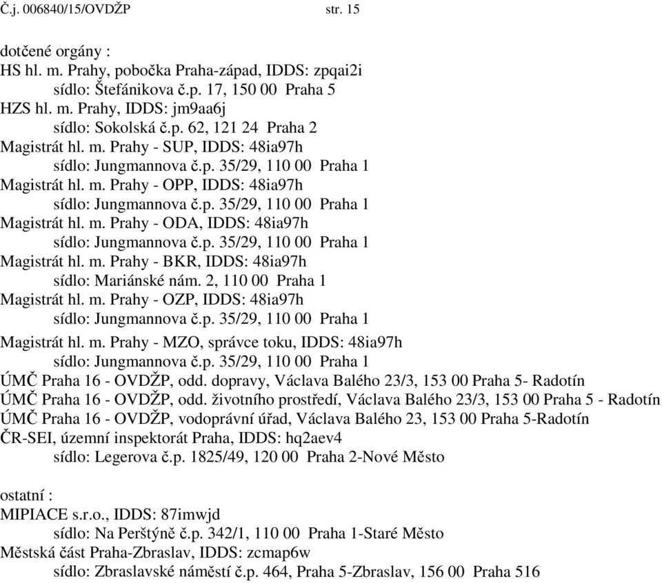 p. 35/29, 110 00 Praha 1 Magistrát hl. m. Prahy - BKR, IDDS: 48ia97h sídlo: Mariánské nám. 2, 110 00 Praha 1 Magistrát hl. m. Prahy - OZP, IDDS: 48ia97h sídlo: Jungmannova.p. 35/29, 110 00 Praha 1 Magistrát hl. m. Prahy - MZO, správce toku, IDDS: 48ia97h sídlo: Jungmannova.