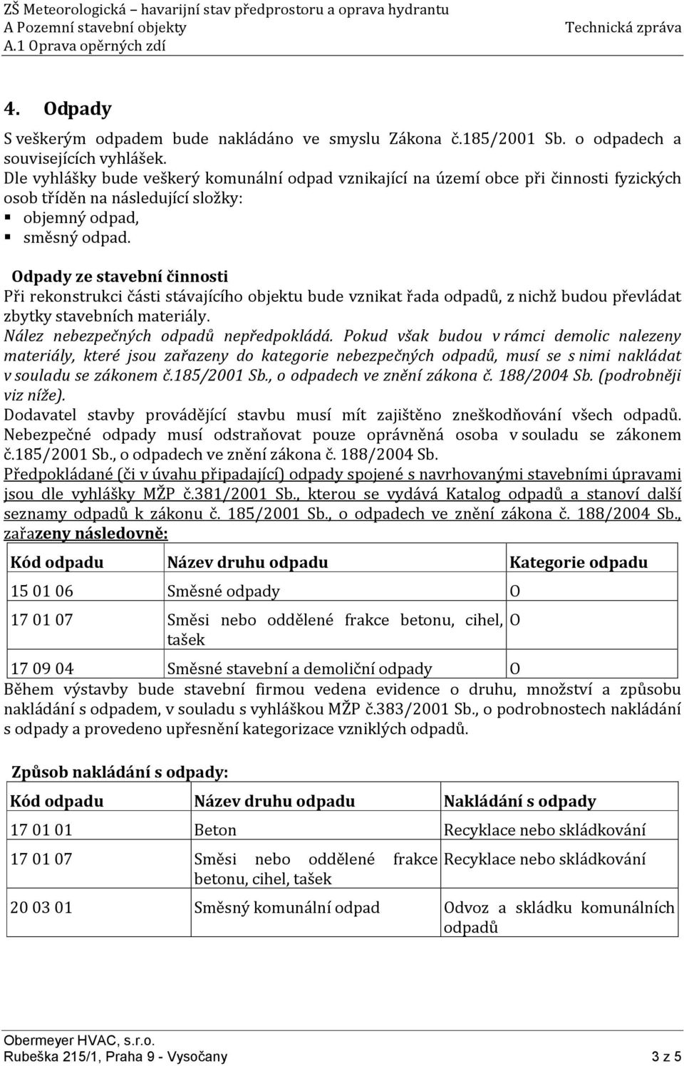 Odpady ze stavební činnosti Při rekonstrukci části stávajícího objektu bude vznikat řada odpadů, z nichž budou převládat zbytky stavebních materiály. Nález nebezpečných odpadů nepředpokládá.