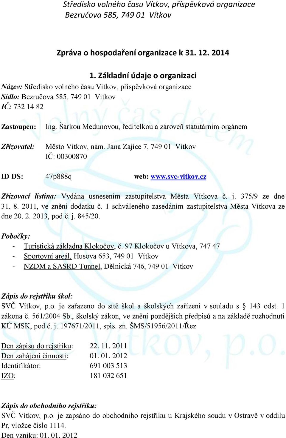 cz Zřizovací listina: Vydána usnesením zastupitelstva Města Vítkova č. j. 375/9 ze dne 31. 8. 2011, ve znění dodatku č. 1 schváleného zasedáním zastupitelstva Města Vítkova ze dne 20. 2. 2013, pod č.