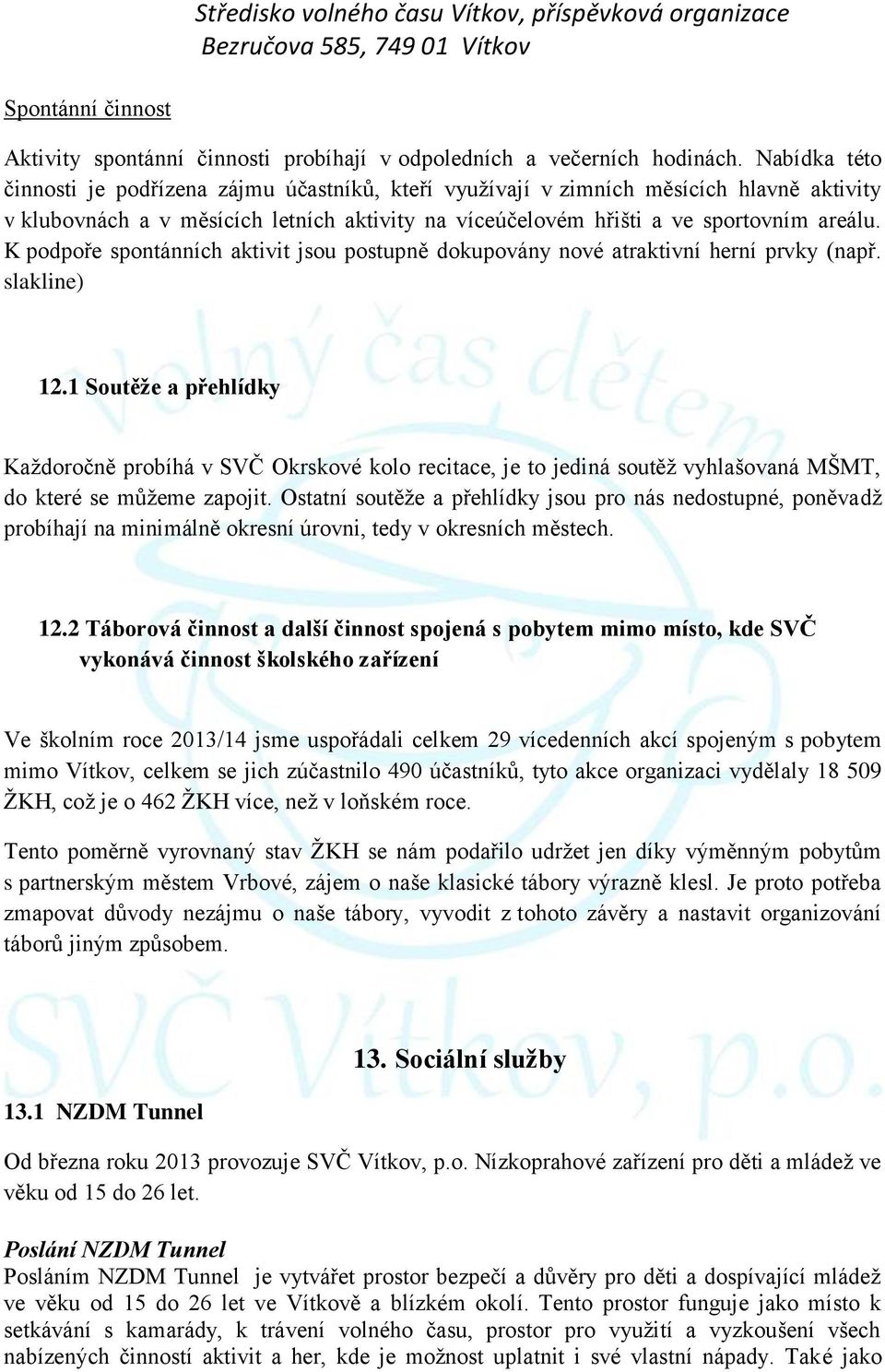 K podpoře spontánních aktivit jsou postupně dokupovány nové atraktivní herní prvky (např. slakline) 12.