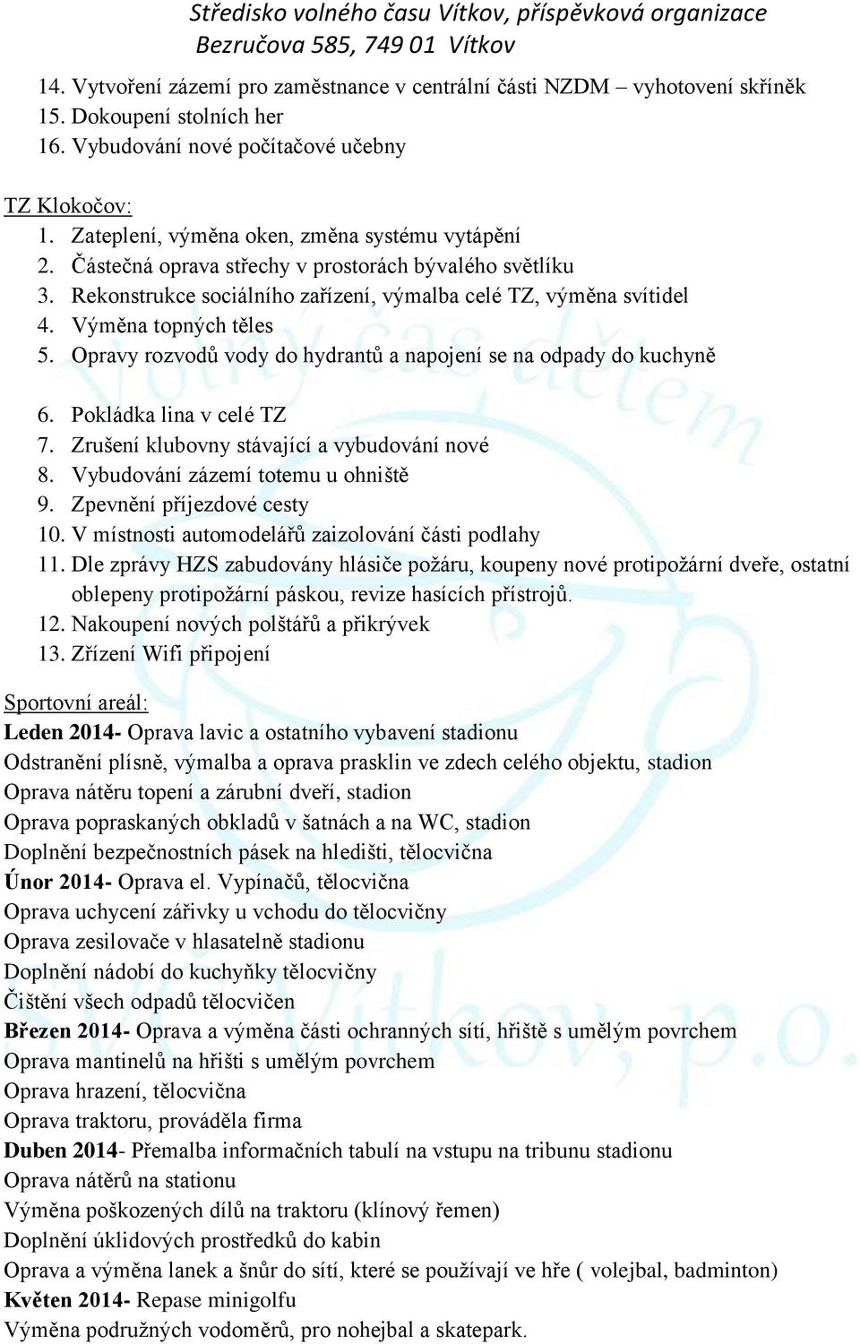 Výměna topných těles 5. Opravy rozvodů vody do hydrantů a napojení se na odpady do kuchyně 6. Pokládka lina v celé TZ 7. Zrušení klubovny stávající a vybudování nové 8.